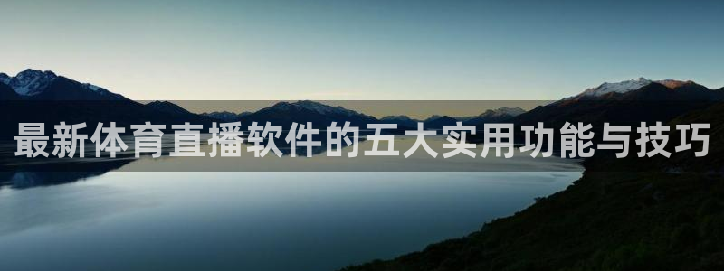 足球直播吧jrs：最新体育直播软件的五大实用功能与技巧