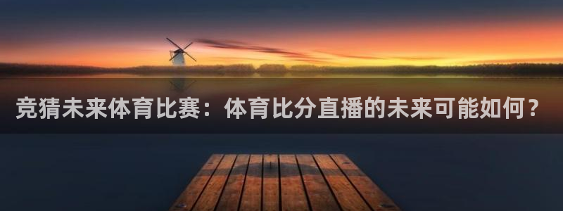jrs直播吧无插件：竞猜未来体育比赛：体育比分直播的未来可能如何？
